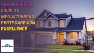 Read more about the article Mastering Property Management: The Definitive Guide to Info.ActivePropertyCare.com Excellence